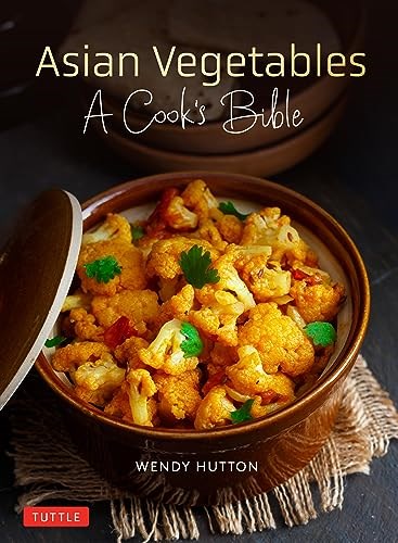 Asian Vegetables - A Cook's Bible: Descriptions and Illustrations of 139 Vegetables, Including Dried and Preserved Varieties with 145 Authentic Recipes