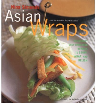 Asian Wraps: Deliciously Easy Hand-Held Bundles to Stuff, Wrap, and Relish