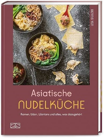 Asiatische Nudelküche: Ramen, Udon, Wantans und alles was dazugehört