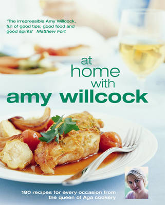 At Home With Amy Willcock: 150 Recipes for Every Occasion from the Queen of Aga Cookery