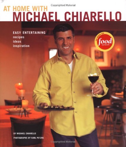 At Home With Michael Chiarello: Easy Entertaining, Recipes, Ideas, Inspiration
