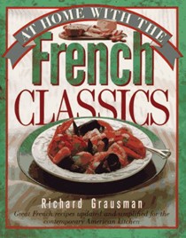 At Home with the French Classics: Great French Recipes Updated and Simplified for the Contemporary American Kitchen