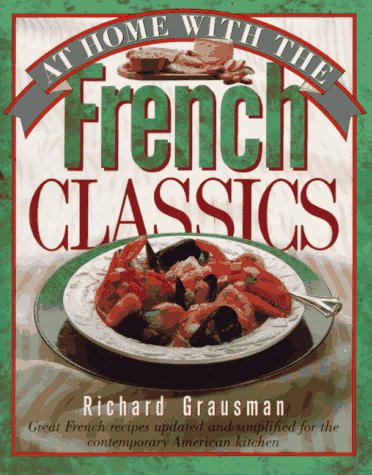At Home with the French Classics: Great French Recipes Updated and Simplified for the Contemporary American Kitchen