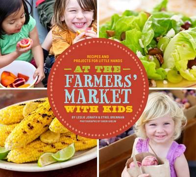 At the Farmer's Market with Kids: Recipes and Projects for Little Hands