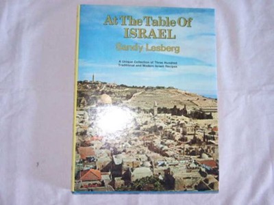 At the Table of Israel: A Unique Collection of Three Hundred Traditional and Modern Israeli Recipes