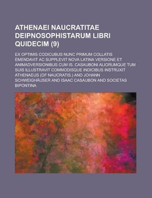Athenaei Naucratitae Deipnosophistarum Libri Quidecim; Ex Optimis Codicubus Nunc Primum Collatis Emendavit AC Supplevit Nova Latina Versione Et Animadversionibus Cum Is. Casauboni Aliorumque Tum Suis Illustravit Commodisque Indicibus (9)