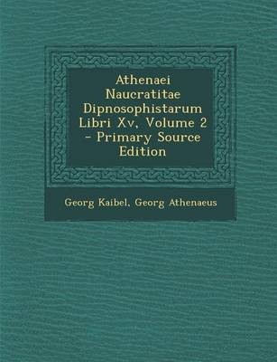 Athenaei Naucratitae Dipnosophistarum Libri XV, Volume 2 - Primary Source Edition