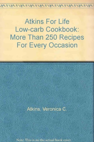 Atkins For Life Low-Carb Cookbook: More Than 250 Recipes For Every Occasion