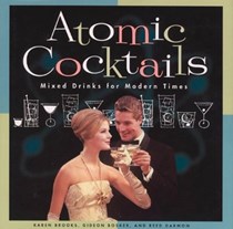 Atomic Cocktails: Mixed Drinks For Modern Times