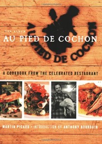 Au Pied de Cochon: The Album: A Cookbook from the Celebrated Restaurant