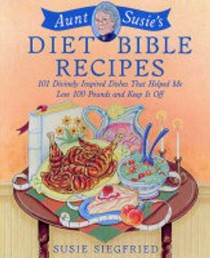 Aunt Susie's Diet Bible Recipes: 101 Divinely Inspired Dishes That Helped Me Lose 100 Pounds and Keep it Off