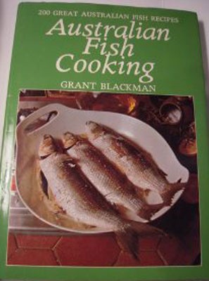 Australian Fish Cooking: 200 great Australian fish recipes