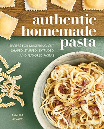 Authentic Homemade Pasta: 125 Simple Recipes to Nourish and Inspire
