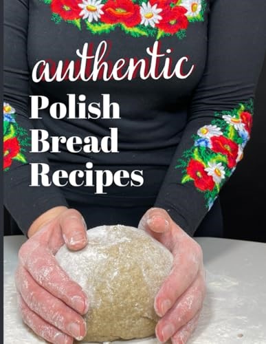 Authentic Polish Bread Recipes: Bake the perfect Polish homemade breads and buns! (Polish Foodies Cookbooks)