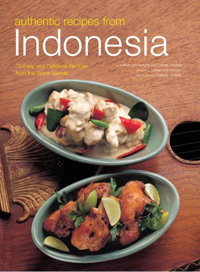 Authentic Recipes from Indonesia: 79 Easy and Delicious from the Spice Islands