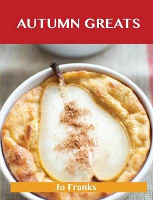 Autumn Greats: Delicious Autumn Recipes, The Top 56 Autumn Recipes