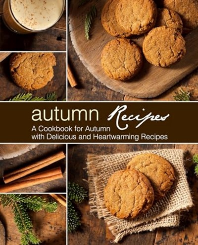 Autumn Recipes: A Cookbook for Autumn with Delicious and Heartwarming Recipes