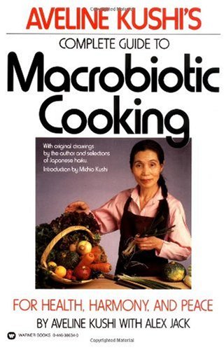 Aveline Kushi's Complete Guide to Macrobiotic Cooking: For Health, Harmony, and Peace