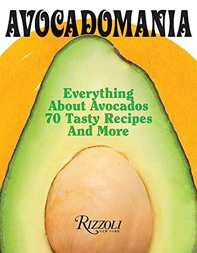 Avocadomania: Everything About Avocados from Aztec Delicacy to Superfood: Recipes, Skincare, Lore, & More