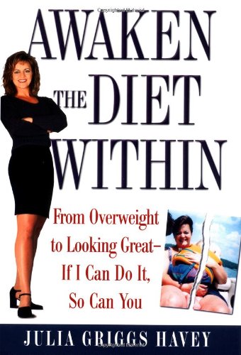 Awaken The Diet Within: From Overweight To Looking Great--If I Can Do It, So Can You