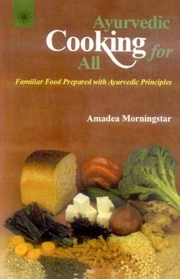 Ayurvedic Cooking for All: Familiar Western Food Prepared with Ayurvedic Principles