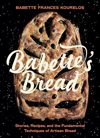 Babette's Bread: Stories, Recipes, and the Fundamental Techniques of Artisan Bread