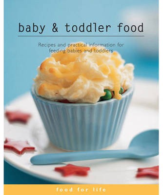 Baby and Toddler Food: Recipes and Practical Information for Feeding Babies and Toddlers