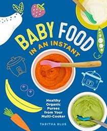  Baby Food in an Instant: Healthy Organic Purees from Your Multi-Cooker
