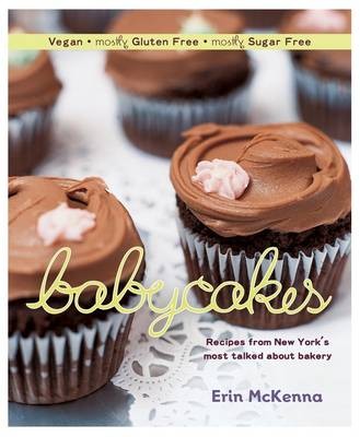 Babycakes: Vegan, (Mostly) Gluten-Free, and (Mostly) Sugar-Free Treats from New York's Most Talked About Bakery