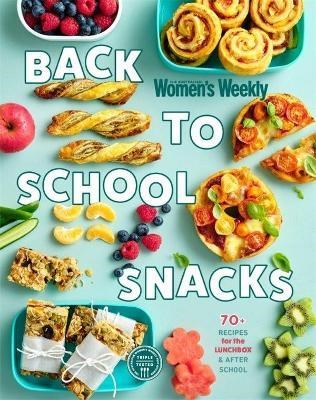 Back to School Snacks: 70 Recipes for the Lunchbox & After School