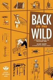 Back to the Wild: A Practical Manual for Uncivilized Times