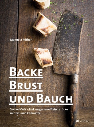 Backe, Brust und Bauch: Second Cuts – fast vergessene Fleischstücke mit Biss und Charakter