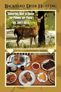Backyard Deer Hunting: Converting Deer to Dinner for Pennies Per Pound