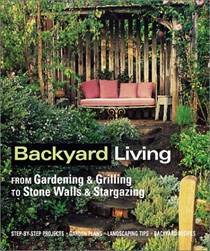 Backyard Living: From Gardening & Grilling To Stone Walls & Stargazing