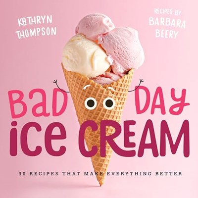 Bad Day Ice Cream: 50 Recipes That Make Everything Better