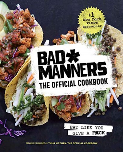 Bad Manners / Thug Kitchen: The Official Cookbook: Eat Like You Give a F*ck: A Vegan Cookbook