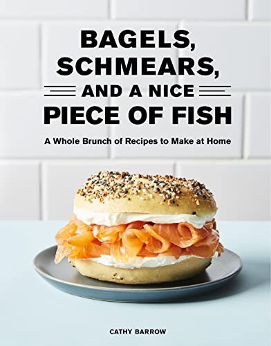Bagels, Schmears, and a Nice Piece of Fish: A Whole Brunch of Recipes to Make at Home