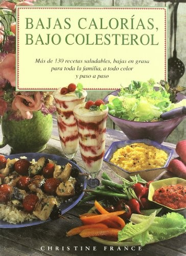 Bajas Calorias, Bajo Colesterol: Mas de 130 Recetas Saludables, Paso a Paso