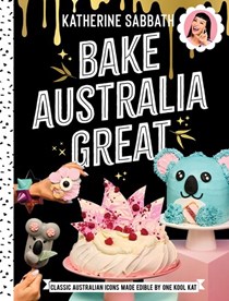 Bake Australia Great: Classic Australian Icons Made Edible by One Kool Kat