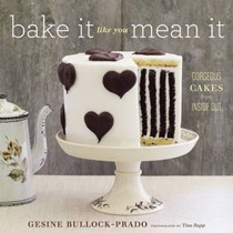 Bake It Like You Mean It: Gorgeous Cakes from Inside Out