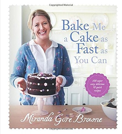 Bake Me a Cake as Fast as You Can: 100 Super Easy, Delicious & Quick Recipes