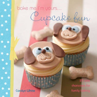 Bake Me I'm Yours... Cupcake Fun: 25 Cute Characters for Family Baking