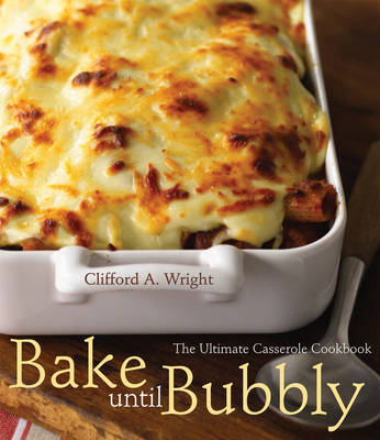 Bake Until Bubbly: The Ultimate Casserole Cookbook