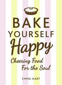 Bake Yourself Happy: Cheering Food for the Soul