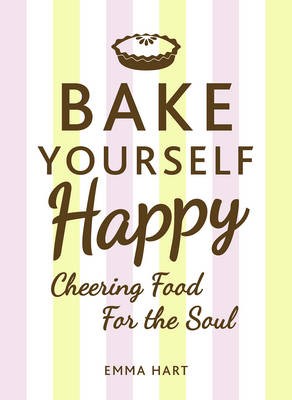 Bake Yourself Happy: Cheering Food for the Soul