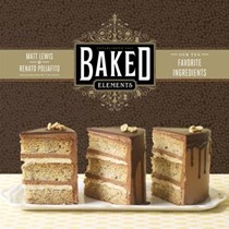 Baked Elements: The Importance of Being Baked in 10 Favorite Ingredients
