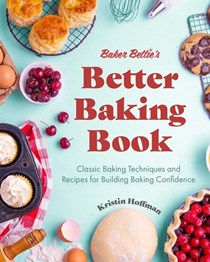 Baker Bettie’s Better Baking Book: Classic Baking Techniques for Gaining Baking Confidence