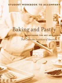 Baking and Pastry: Student Workbook Mastering the Art and Craft