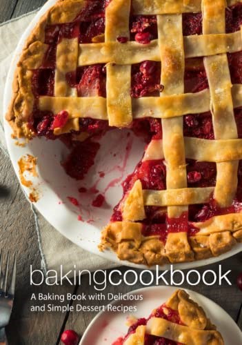 Baking Cookbook: A Baking Book with Delicious and Simple Dessert Recipes