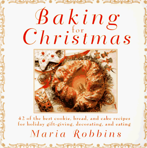 Baking For Christmas: 50 of the Best Cookie, Bread, and Cake Recipes for Holiday Gift Giving, ...